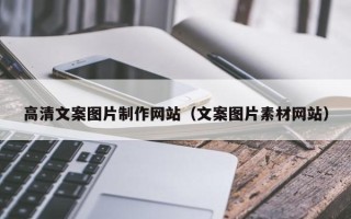 南城高清文案图片制作网站（文案图片素材网站）