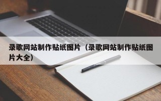 南城录歌网站制作贴纸图片（录歌网站制作贴纸图片大全）