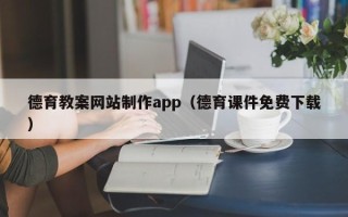 南城德育教案网站制作app（德育课件免费下载）